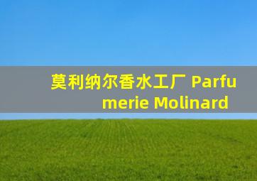 莫利纳尔香水工厂 Parfumerie Molinard